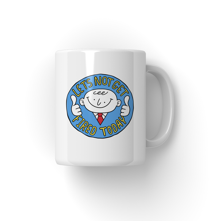 LETS NOT GET FIRED TODAY Mug